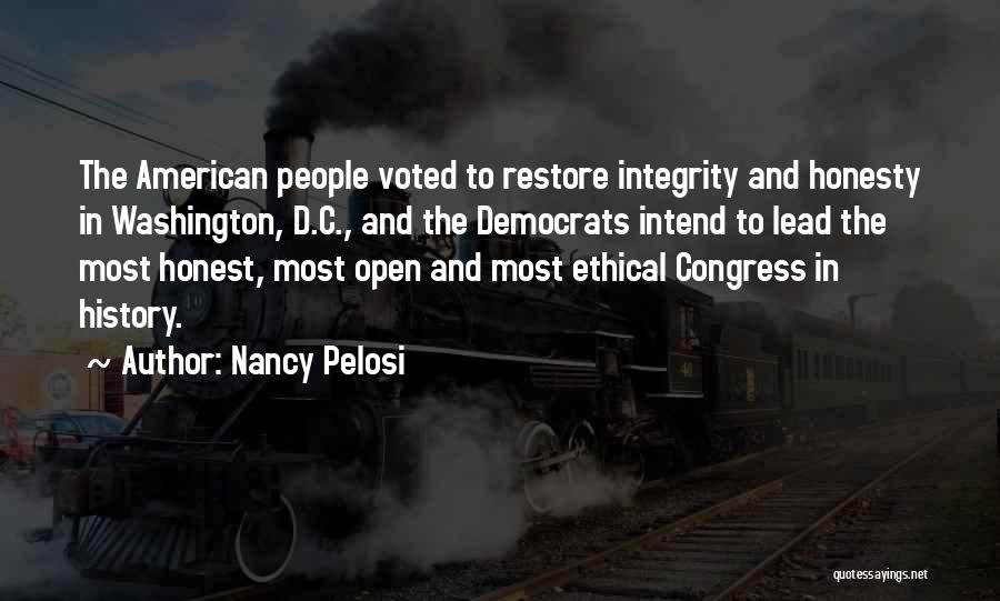 Nancy Pelosi Quotes: The American People Voted To Restore Integrity And Honesty In Washington, D.c., And The Democrats Intend To Lead The Most