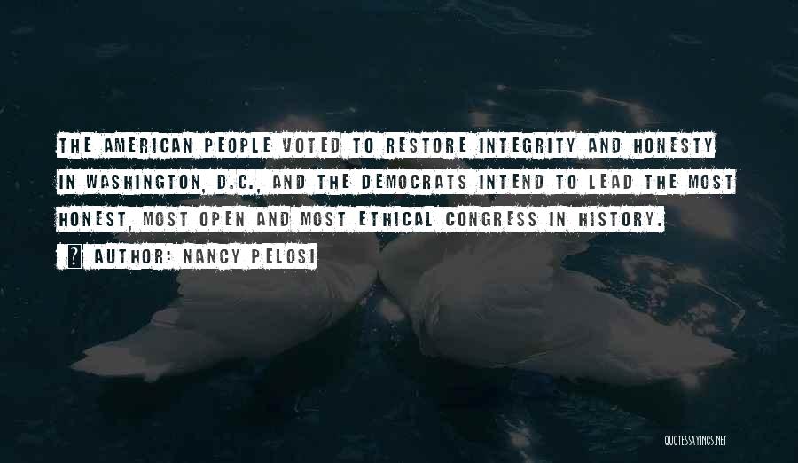 Nancy Pelosi Quotes: The American People Voted To Restore Integrity And Honesty In Washington, D.c., And The Democrats Intend To Lead The Most