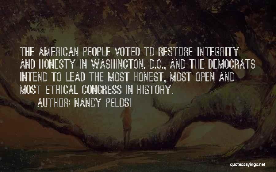 Nancy Pelosi Quotes: The American People Voted To Restore Integrity And Honesty In Washington, D.c., And The Democrats Intend To Lead The Most