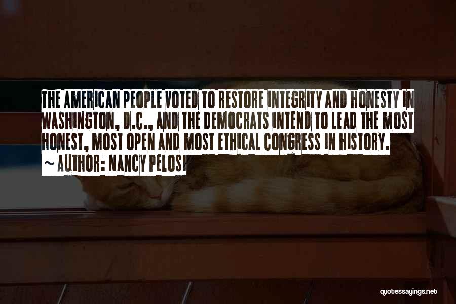 Nancy Pelosi Quotes: The American People Voted To Restore Integrity And Honesty In Washington, D.c., And The Democrats Intend To Lead The Most