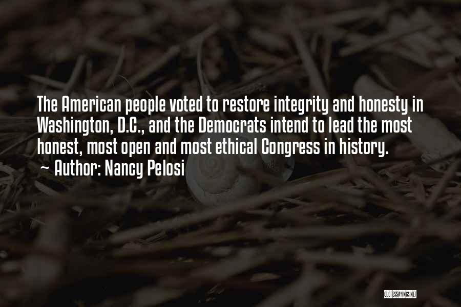 Nancy Pelosi Quotes: The American People Voted To Restore Integrity And Honesty In Washington, D.c., And The Democrats Intend To Lead The Most