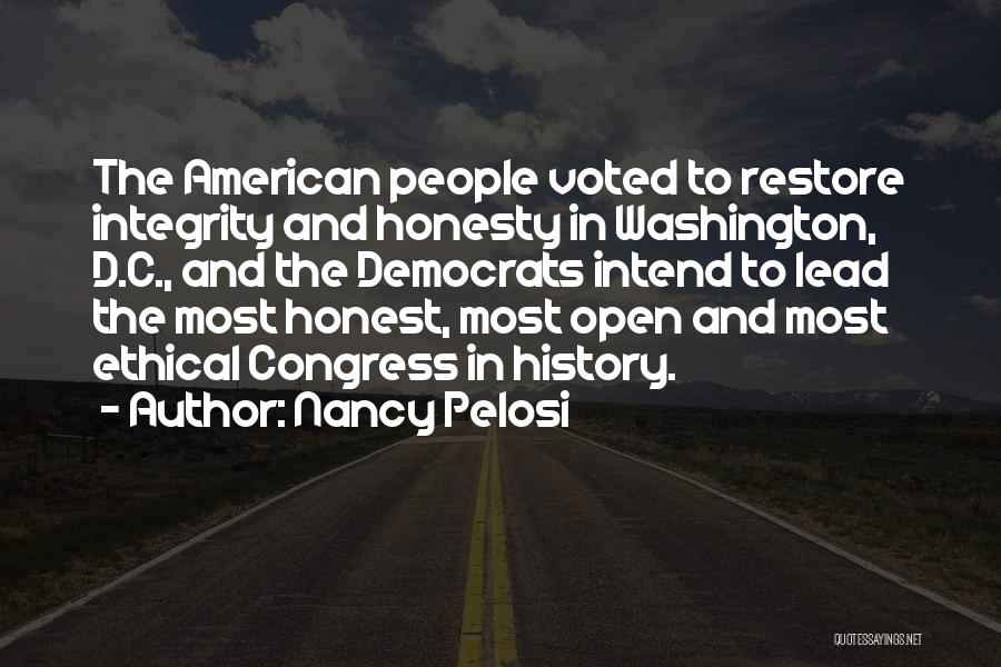 Nancy Pelosi Quotes: The American People Voted To Restore Integrity And Honesty In Washington, D.c., And The Democrats Intend To Lead The Most