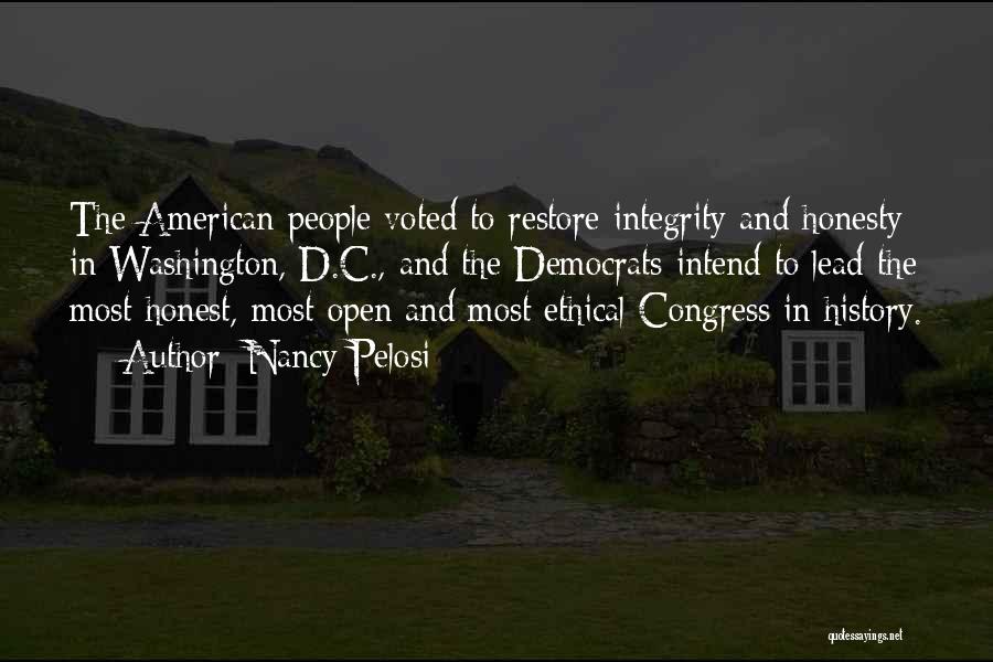 Nancy Pelosi Quotes: The American People Voted To Restore Integrity And Honesty In Washington, D.c., And The Democrats Intend To Lead The Most