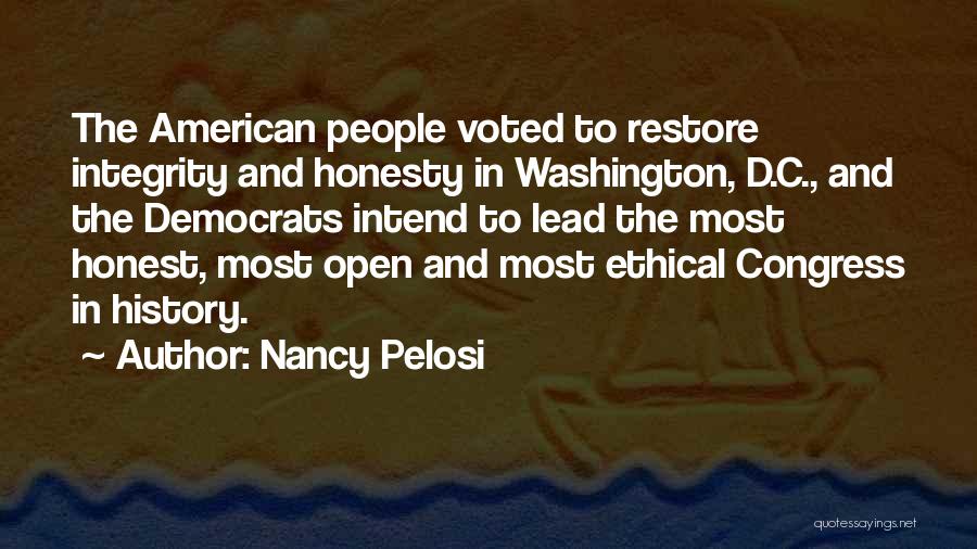 Nancy Pelosi Quotes: The American People Voted To Restore Integrity And Honesty In Washington, D.c., And The Democrats Intend To Lead The Most