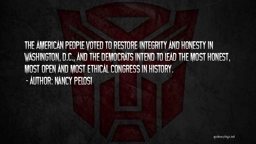 Nancy Pelosi Quotes: The American People Voted To Restore Integrity And Honesty In Washington, D.c., And The Democrats Intend To Lead The Most