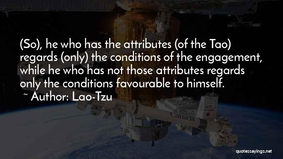 Lao-Tzu Quotes: (so), He Who Has The Attributes (of The Tao) Regards (only) The Conditions Of The Engagement, While He Who Has