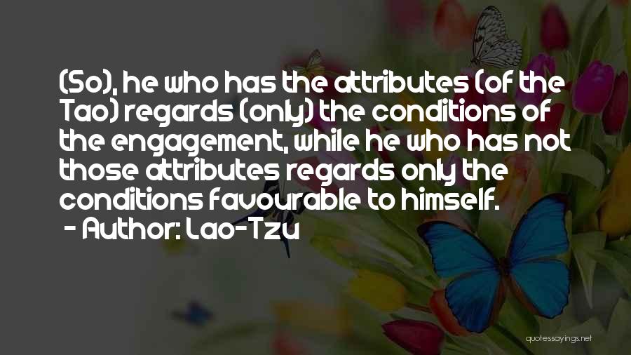 Lao-Tzu Quotes: (so), He Who Has The Attributes (of The Tao) Regards (only) The Conditions Of The Engagement, While He Who Has