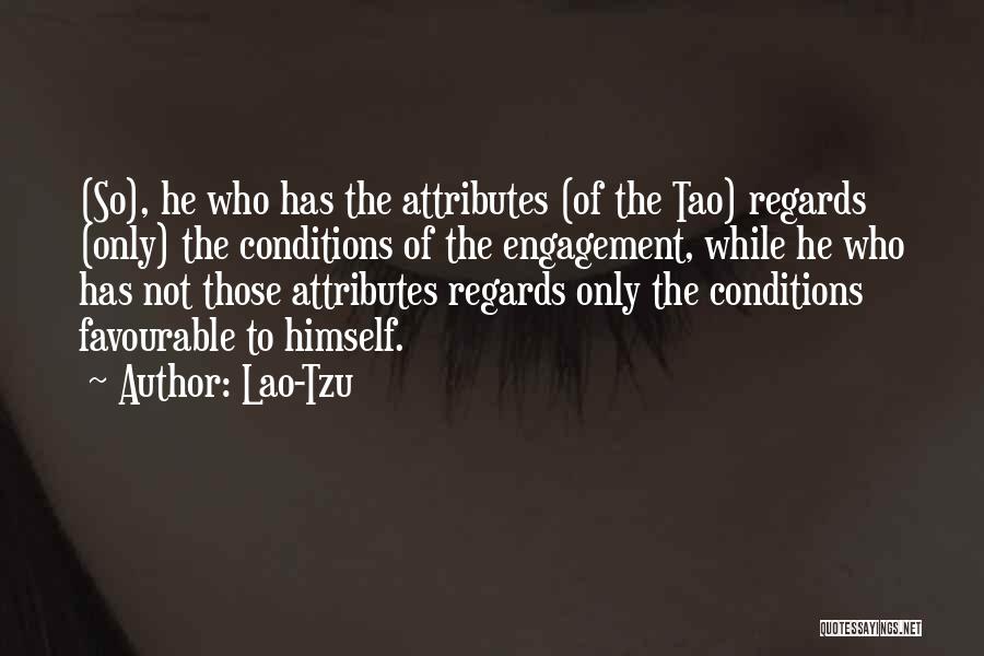 Lao-Tzu Quotes: (so), He Who Has The Attributes (of The Tao) Regards (only) The Conditions Of The Engagement, While He Who Has