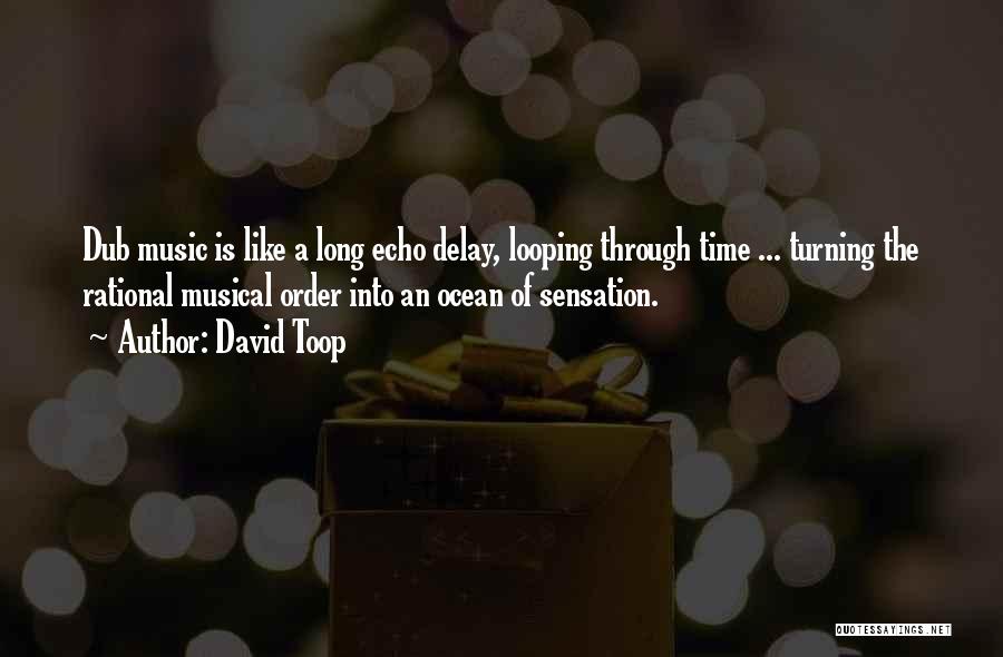 David Toop Quotes: Dub Music Is Like A Long Echo Delay, Looping Through Time ... Turning The Rational Musical Order Into An Ocean