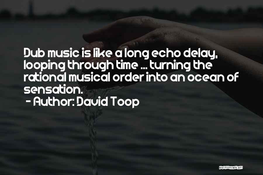 David Toop Quotes: Dub Music Is Like A Long Echo Delay, Looping Through Time ... Turning The Rational Musical Order Into An Ocean