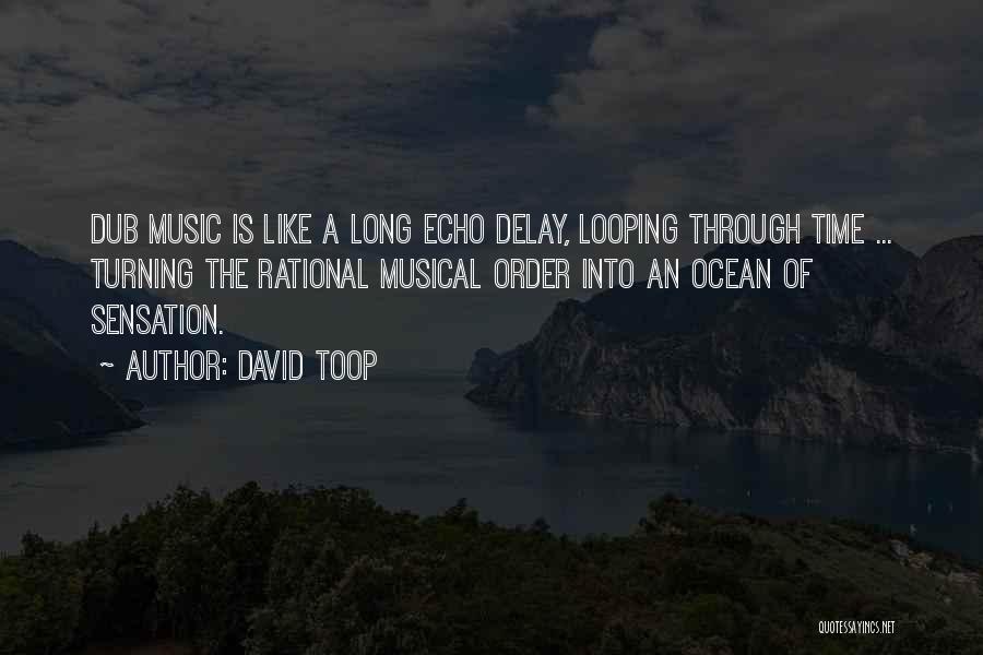 David Toop Quotes: Dub Music Is Like A Long Echo Delay, Looping Through Time ... Turning The Rational Musical Order Into An Ocean