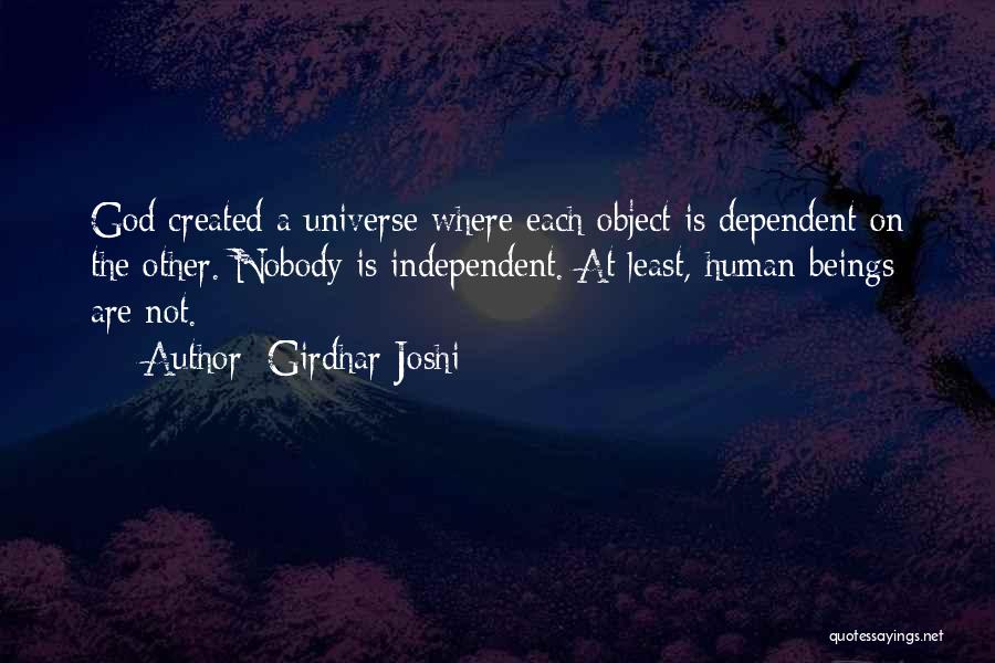 Girdhar Joshi Quotes: God Created A Universe Where Each Object Is Dependent On The Other. Nobody Is Independent. At Least, Human Beings Are