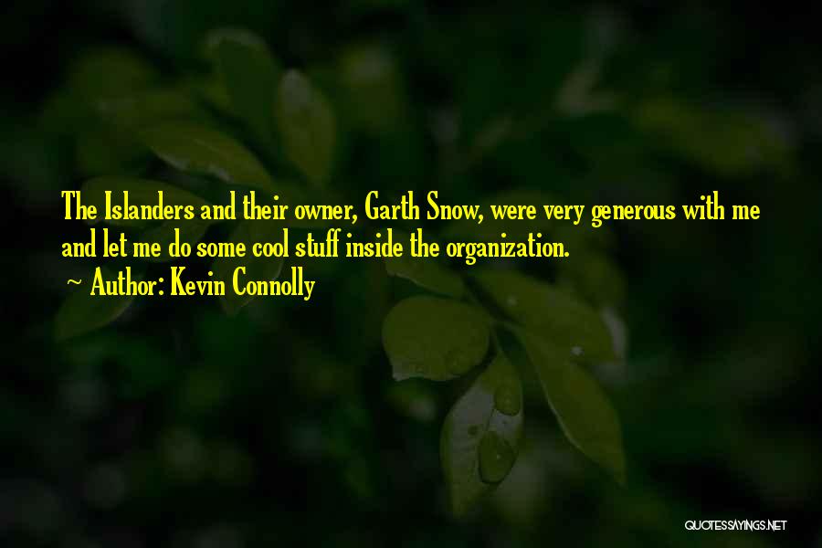 Kevin Connolly Quotes: The Islanders And Their Owner, Garth Snow, Were Very Generous With Me And Let Me Do Some Cool Stuff Inside