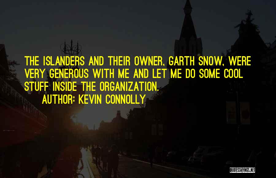 Kevin Connolly Quotes: The Islanders And Their Owner, Garth Snow, Were Very Generous With Me And Let Me Do Some Cool Stuff Inside