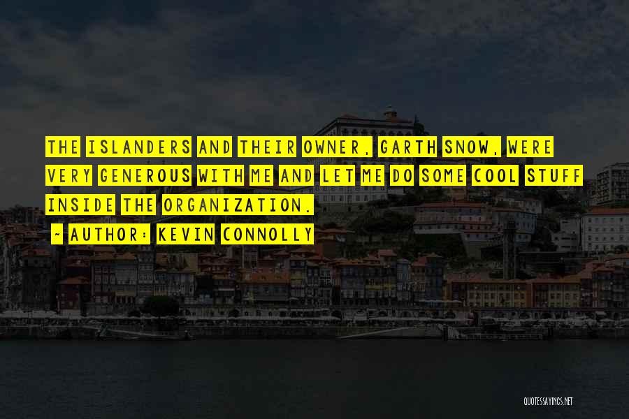Kevin Connolly Quotes: The Islanders And Their Owner, Garth Snow, Were Very Generous With Me And Let Me Do Some Cool Stuff Inside