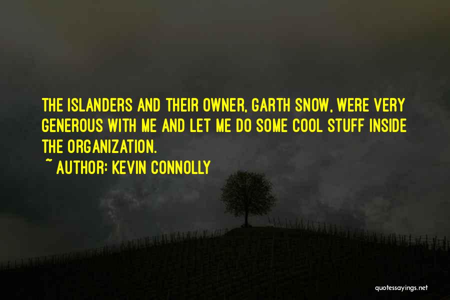 Kevin Connolly Quotes: The Islanders And Their Owner, Garth Snow, Were Very Generous With Me And Let Me Do Some Cool Stuff Inside