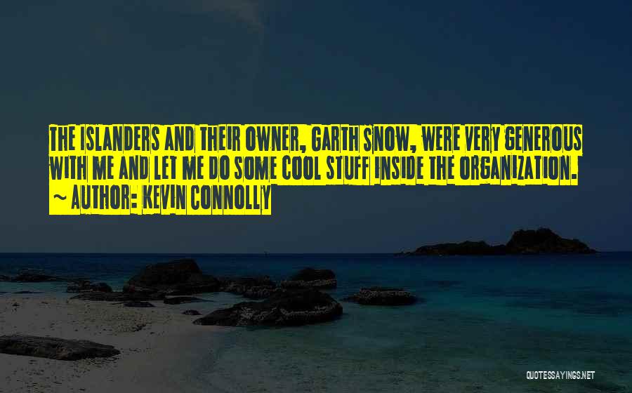 Kevin Connolly Quotes: The Islanders And Their Owner, Garth Snow, Were Very Generous With Me And Let Me Do Some Cool Stuff Inside