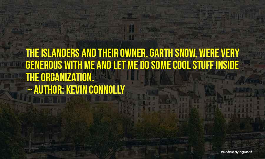 Kevin Connolly Quotes: The Islanders And Their Owner, Garth Snow, Were Very Generous With Me And Let Me Do Some Cool Stuff Inside