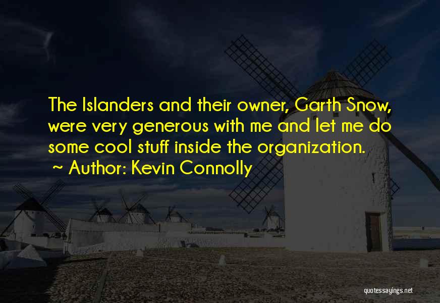 Kevin Connolly Quotes: The Islanders And Their Owner, Garth Snow, Were Very Generous With Me And Let Me Do Some Cool Stuff Inside