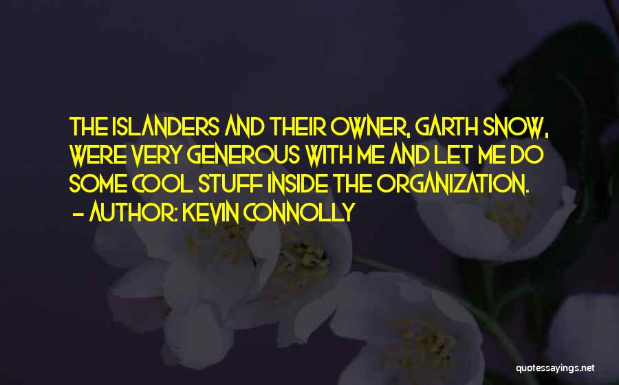 Kevin Connolly Quotes: The Islanders And Their Owner, Garth Snow, Were Very Generous With Me And Let Me Do Some Cool Stuff Inside