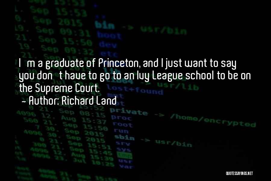 Richard Land Quotes: I'm A Graduate Of Princeton, And I Just Want To Say You Don't Have To Go To An Ivy League