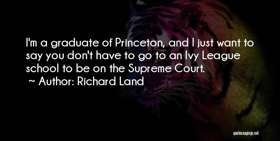 Richard Land Quotes: I'm A Graduate Of Princeton, And I Just Want To Say You Don't Have To Go To An Ivy League