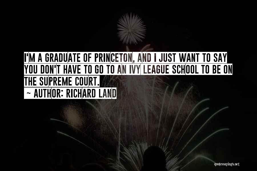 Richard Land Quotes: I'm A Graduate Of Princeton, And I Just Want To Say You Don't Have To Go To An Ivy League