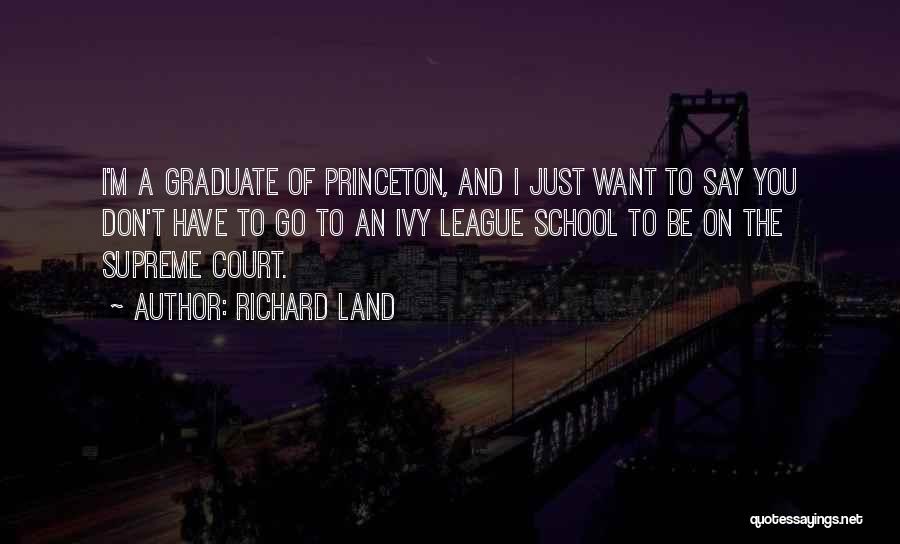 Richard Land Quotes: I'm A Graduate Of Princeton, And I Just Want To Say You Don't Have To Go To An Ivy League