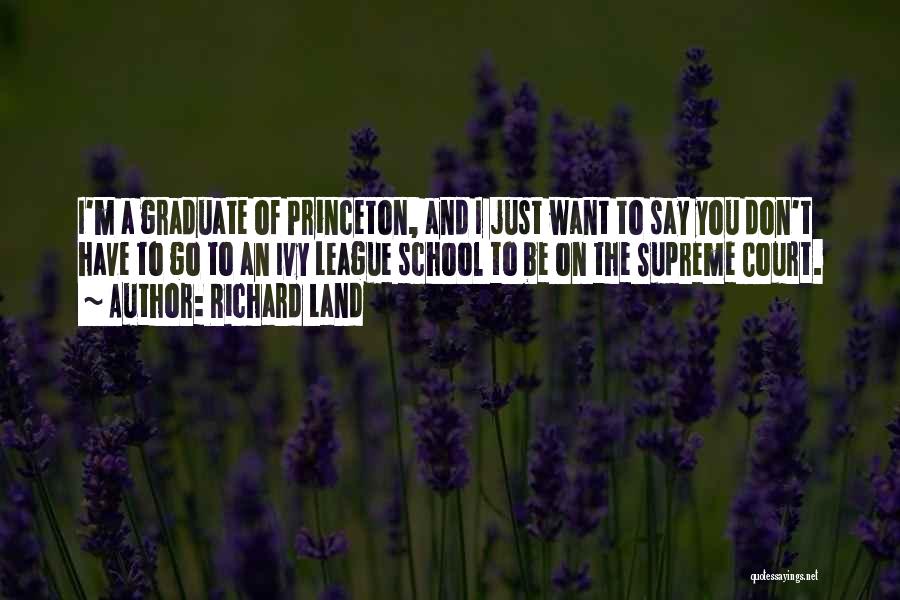 Richard Land Quotes: I'm A Graduate Of Princeton, And I Just Want To Say You Don't Have To Go To An Ivy League