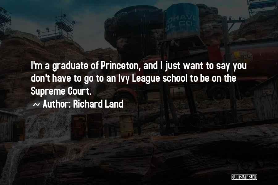 Richard Land Quotes: I'm A Graduate Of Princeton, And I Just Want To Say You Don't Have To Go To An Ivy League