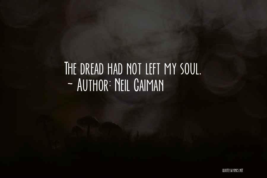 Neil Gaiman Quotes: The Dread Had Not Left My Soul.