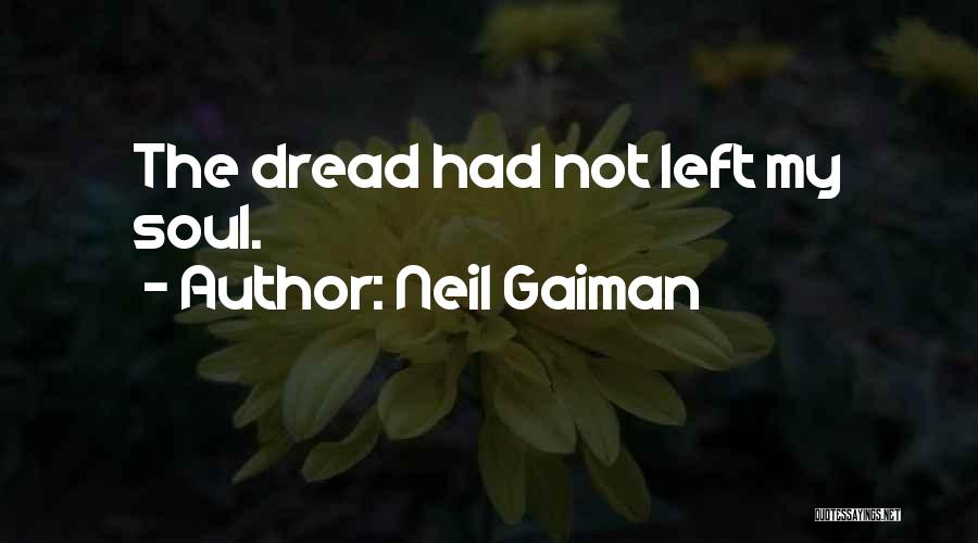 Neil Gaiman Quotes: The Dread Had Not Left My Soul.