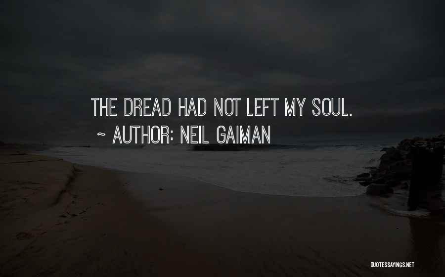 Neil Gaiman Quotes: The Dread Had Not Left My Soul.