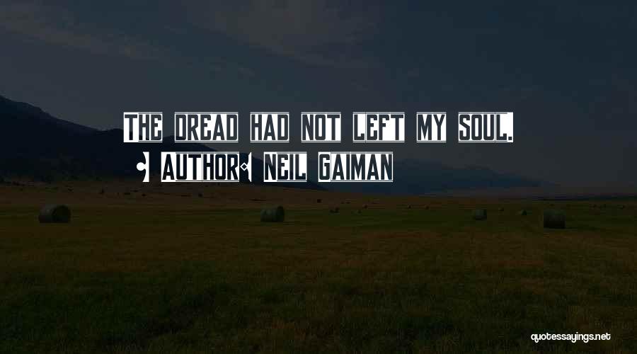 Neil Gaiman Quotes: The Dread Had Not Left My Soul.