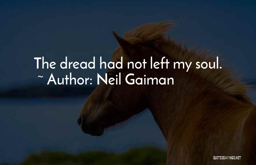 Neil Gaiman Quotes: The Dread Had Not Left My Soul.