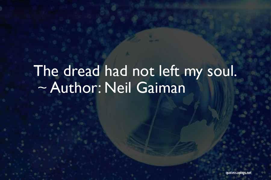 Neil Gaiman Quotes: The Dread Had Not Left My Soul.