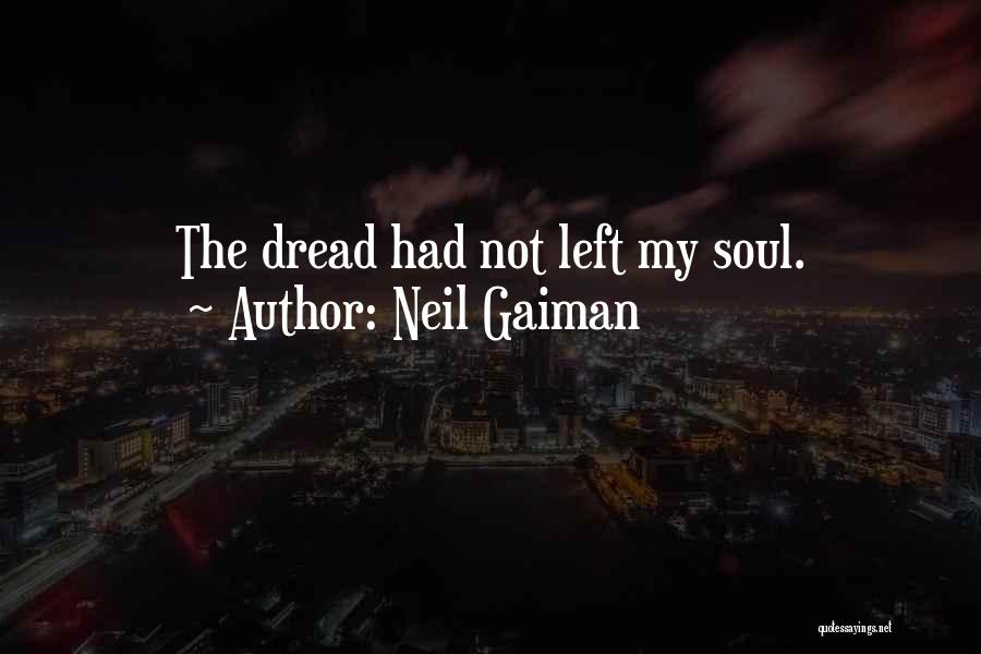 Neil Gaiman Quotes: The Dread Had Not Left My Soul.