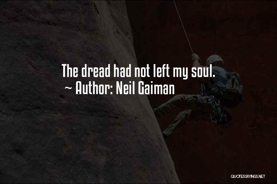 Neil Gaiman Quotes: The Dread Had Not Left My Soul.