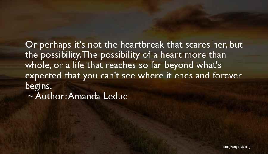 Amanda Leduc Quotes: Or Perhaps It's Not The Heartbreak That Scares Her, But The Possibility. The Possibility Of A Heart More Than Whole,