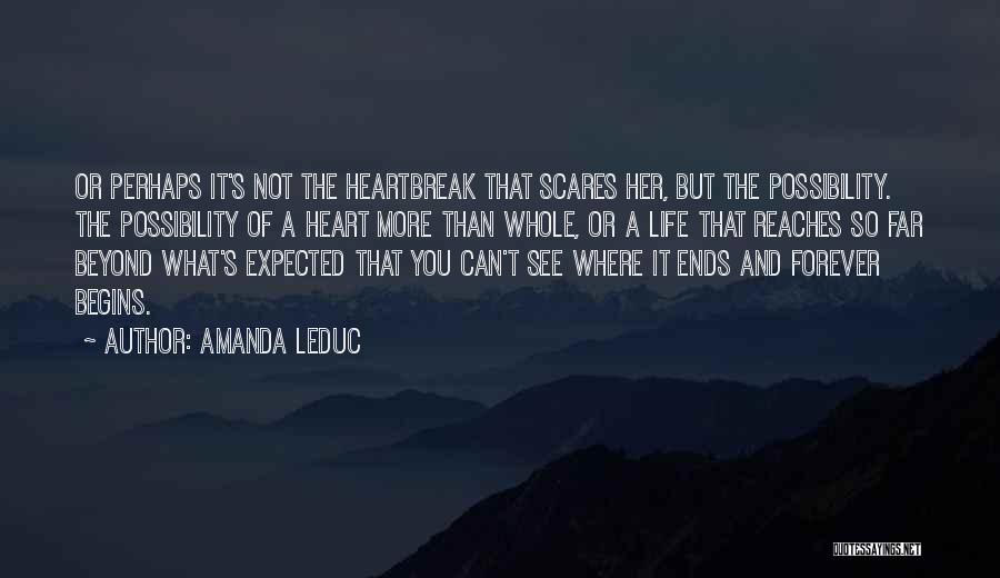 Amanda Leduc Quotes: Or Perhaps It's Not The Heartbreak That Scares Her, But The Possibility. The Possibility Of A Heart More Than Whole,