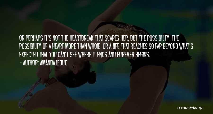 Amanda Leduc Quotes: Or Perhaps It's Not The Heartbreak That Scares Her, But The Possibility. The Possibility Of A Heart More Than Whole,