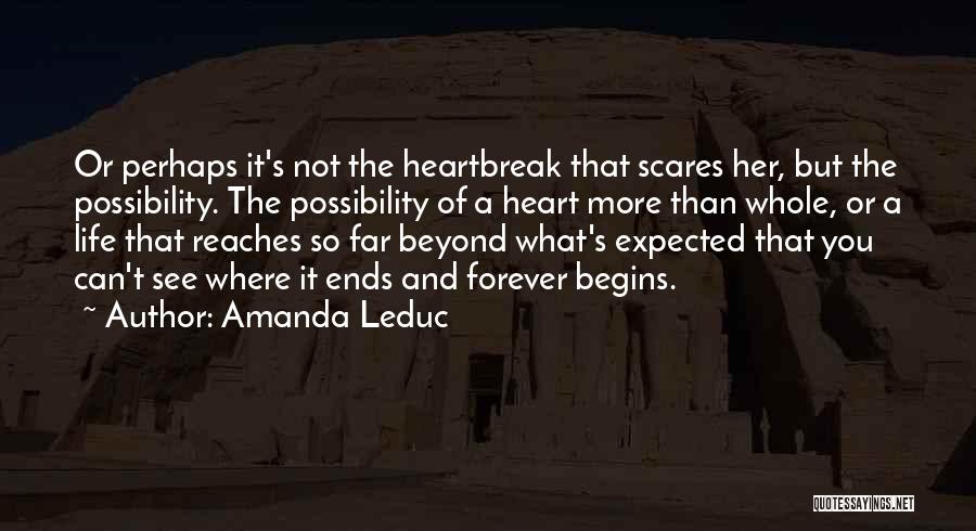 Amanda Leduc Quotes: Or Perhaps It's Not The Heartbreak That Scares Her, But The Possibility. The Possibility Of A Heart More Than Whole,