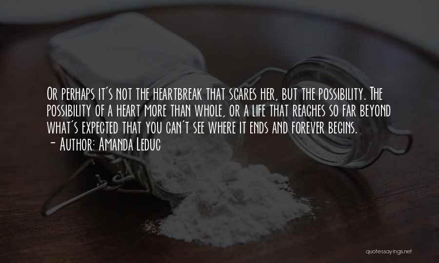 Amanda Leduc Quotes: Or Perhaps It's Not The Heartbreak That Scares Her, But The Possibility. The Possibility Of A Heart More Than Whole,