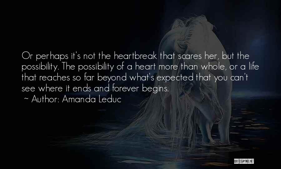 Amanda Leduc Quotes: Or Perhaps It's Not The Heartbreak That Scares Her, But The Possibility. The Possibility Of A Heart More Than Whole,