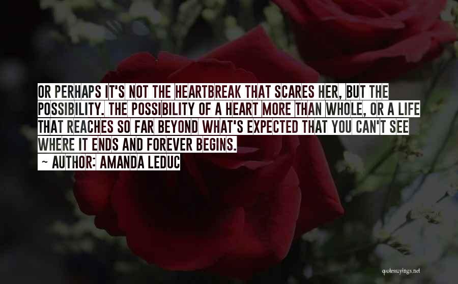 Amanda Leduc Quotes: Or Perhaps It's Not The Heartbreak That Scares Her, But The Possibility. The Possibility Of A Heart More Than Whole,