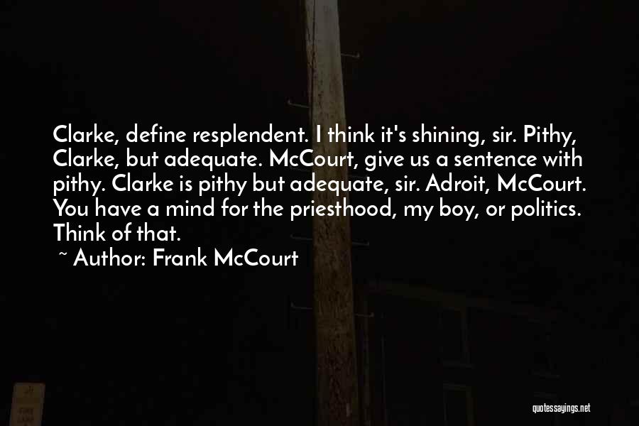 Frank McCourt Quotes: Clarke, Define Resplendent. I Think It's Shining, Sir. Pithy, Clarke, But Adequate. Mccourt, Give Us A Sentence With Pithy. Clarke