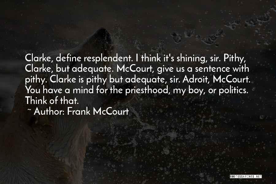 Frank McCourt Quotes: Clarke, Define Resplendent. I Think It's Shining, Sir. Pithy, Clarke, But Adequate. Mccourt, Give Us A Sentence With Pithy. Clarke