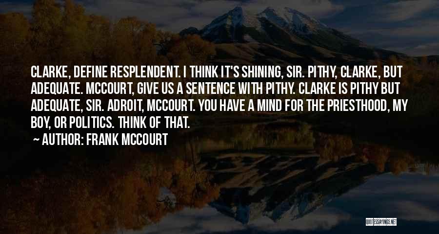 Frank McCourt Quotes: Clarke, Define Resplendent. I Think It's Shining, Sir. Pithy, Clarke, But Adequate. Mccourt, Give Us A Sentence With Pithy. Clarke