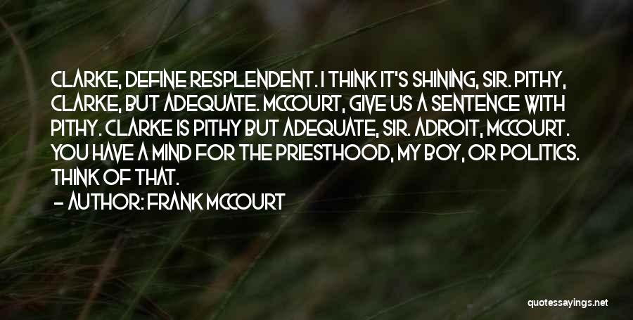 Frank McCourt Quotes: Clarke, Define Resplendent. I Think It's Shining, Sir. Pithy, Clarke, But Adequate. Mccourt, Give Us A Sentence With Pithy. Clarke