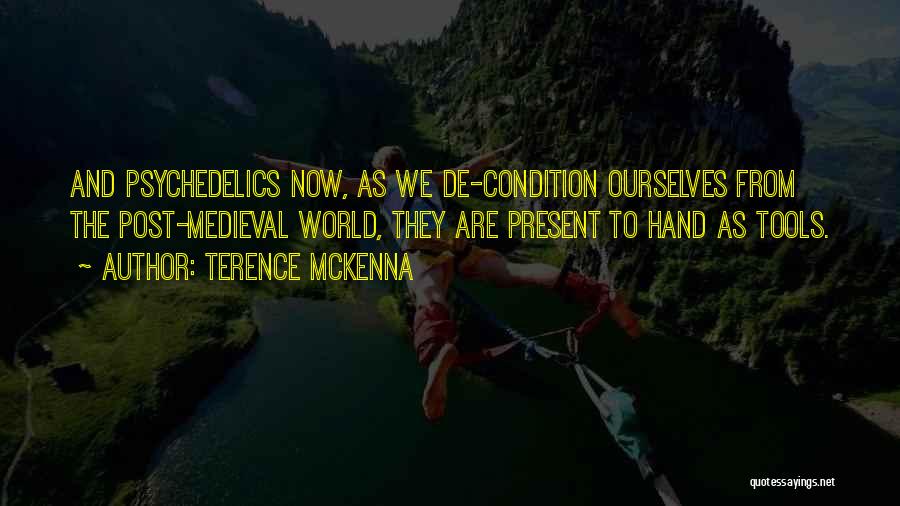 Terence McKenna Quotes: And Psychedelics Now, As We De-condition Ourselves From The Post-medieval World, They Are Present To Hand As Tools.